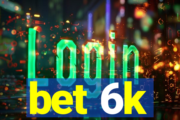 bet 6k